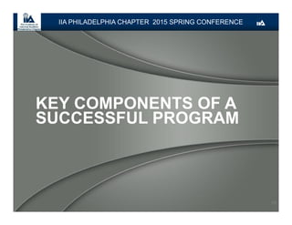 KEY COMPONENTS OF A
SUCCESSFUL PROGRAM
19
IIA PHILADELPHIA CHAPTER 2015 SPRING CONFERENCE
 