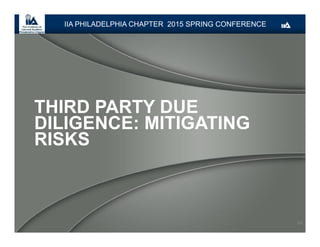 THIRD PARTY DUE
DILIGENCE: MITIGATING
RISKS
24
IIA PHILADELPHIA CHAPTER 2015 SPRING CONFERENCE
 