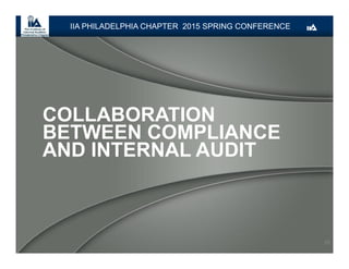 COLLABORATION
BETWEEN COMPLIANCE
AND INTERNAL AUDIT
28
IIA PHILADELPHIA CHAPTER 2015 SPRING CONFERENCE
 