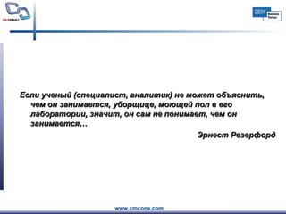 Если ученый (специалист, аналитик) не может объяснить, чем он занимается, уборщице, моющей пол в его лаборатории, значит, он сам не понимает, чем он занимается… Эрнест Резерфорд  