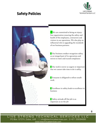 Safety Policies
√ We are committed to being an injury-
free organization ensuring the safety and
health of the employees, contractors and
visitors in our operations. We also play an
influential role in upgrading the standards
of our business partners.
√ Our business conduct recognizes safety
as an integral part of its operations and
strives to meet and exceed compliance
√ Our work is never so urgent or important
that we cannot take time to do it safely.
√ Everyone is obligated to refuse unsafe
work
√ Excellence in safety leads to excellence in
business
√ Safety attitude off the job is an
important as on the job
8
 