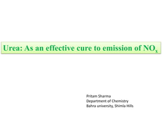Pritam Sharma
Department of Chemistry
Bahra university, Shimla Hills
Urea: As an effective cure to emission of NOx
 