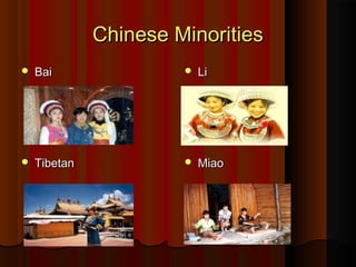 Chinese MinoritiesChinese Minorities
 BaiBai  LiLi
 TibetanTibetan  MiaoMiao
 