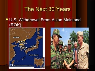 The Next 30 YearsThe Next 30 Years
U.S. Withdrawal From Asian MainlandU.S. Withdrawal From Asian Mainland
(ROK)(ROK)
 