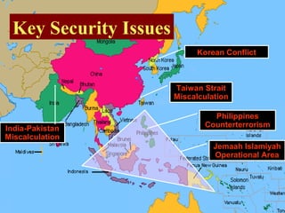 Taiwan Strait
Miscalculation
Korean Conflict
India-Pakistan
Miscalculation
Philippines
Counterterrorism
Jemaah Islamiyah
Operational Area
Key Security Issues
 