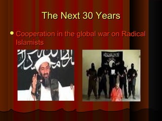 The Next 30 YearsThe Next 30 Years
Cooperation in the global war on RadicalCooperation in the global war on Radical
IslamistsIslamists
 