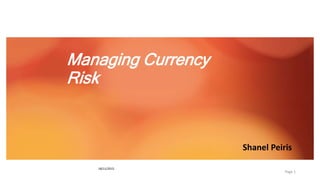 Page 1
18/11/2015
Managing Currency
Risk
Shanel Peiris
 