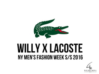 WILLY X LACOSTE
NY MEN’S FASHION WEEK S/S 2016
 