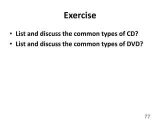 Exercise
• List and discuss the common types of CD?
• List and discuss the common types of DVD?
77
 