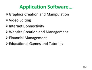Application Software…
Graphics Creation and Manipulation
Video Editing
Internet Connectivity
Website Creation and Management
Financial Management
Educational Games and Tutorials
92
 