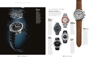 Detroit’s industrial
design–driven
Shinola has quickly
become the hot-
test new American
watch manufac-
turer.The Runwell
Chrono combines
the retro look of
the watches U.S.
servicemen wore
in World War II with
stopwatch func-
tions,glowing Super
Lumi-Nova hands
and indices,10 ATM
water resistance,
American-made
leather bands and
a quartz movement
hand built from
Swiss components.
$750
Italy’s CT Scude-
ria is known for
watches paying
homage to motor-
cycle racing.The
new Dirt Track
collection features
contrasting sub-
dial faces evoking
the oval of a race-
track and crown
and chronograph
buttons inspired
by stopwatches.
Swiss-made quartz
movement water
resistant to 100
meters.$1,095
Longines intro-
duced its Hydro-
Conquest dive
line last year.The
models feature
screw-down
crowns and
stainless-steel
screwed cases
water resistant to
300 meters.This
chronograph and
date version has
a 54-hour power
reserve.$2,325
The venerable
Swiss brand is
the exclusive
timepiece of
all U.S. manned
spaceflight.The
new Dark Side of
the Moon Speed-
master chrono-
graph is Omega’s
first all-black
ceramic watch,
with 18k white
gold indexes,
black nylon strap
and ceramic
buckle, water
resistant to 50
meters.$12,000
Originally commis-
sioned to create
a watch for Italian
navy frogmen,
Officine Panerai
is famous for its
oversized,rug-
ged dive watches
that are designed
in Italy and built
in Switzer­land.
The Radiomir
Black Seal has a
diamond-shaped
crown and trans-
parent back to
view the automatic
movement.This
388 is the newest
version of a classic
dating to the 1930s,
with 3-day power
reserve.$7,700
Shinola
Runwell Chrono
Scuderia
DirtTrack
CS10114
Longines
HydroCONquest
Chronograph
Panerai
Radiomir
Black Seal
Omega
Speedmaster
Dark Side
ofthe Moon
Summer Time
Whether your summer plans
take you to the ocean, desert or racetrack,
there is a watch that will serve you well in
all your travels—while remaining stylish
enough for backyard barbecues or the
office. — Larry Olmsted
IWC just
relaunched its
Aquatimer dive
lineup with
improved features.
The most rugged
example is the
titanium-case
Deep Three, which
offers a complete
safety backup to
electronic dive
computers, includ-
ing a mechanical
depth gauge (cap-
turing both current
and maximum
depth). $19,100
IWC
AquaTimer
Deep Three
I n s p i r a t i o n s / o b j e c t s o f d e s i r e
20 Summer 2014 21 Summer 2014
 
