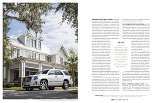 Savannah has always abided outliers and
eccentrics. It’s been 20 years since John Berendt
published Midnight in the Garden of Good and Evil
(here they just call it “The Book”), a true crime story
that still holds the record for the most weeks (216)
on the New York Times bestseller list. The book’s
unprecedented success reinforced the prevailing
view of Savannah—a Southern Gothic, almost chi-
merical setting of live oaks and ghost tours, where
people eat fried green tomatoes and shrimp ’n’ grits
down by the river, and the locals know the difference
between voodoo and hoodoo.
Nearby Tybee Island is an acorn-shaped dot of
land where you can walk across
wooden footbridges to the river in
one direction and to sandy dunes
and the ocean in another. It’s the
type of place a laid-back restau-
rant owner in a Hawaiian shirt
will serve you a shrimp po’ boy
waterside. It’s an island peopled by
eccentrics and unique personali-
ties, and I feel right at home inside
the one-of-a-kind 2015 Escalade.
“Each interior has its own
unique premium wood type,” says
Todd Brown, the Cadillac Escalade
marketing manager, who is beside
me in the driver’s seat. He points
out the vehicle’s rich cockpit, not-
ing that this model features jet-
black, perforated leather seating
surfaces with elegant top-stitching,
suede accents, and santos palisander wood (a type
of rosewood). Brown says that “the materials are
authentic—if it looks like wood, it’s wood; if it looks
like metal, it’s metal.”
The center console boasts an eight-inch,
reconfig­ur­able screen—an element of the Cadillac
User Experience (CUE)1
digital infotainment system
that controls key functions. “That includes naviga-
tion, climate and audio controls,” Brown says. “And
it has haptic feedback, so when you touch the screen
you get a little vibration back. The screen also has
proximity sensing. Once some of the screen’s menu
items have gone blank after not being touched for
about 30 seconds, your menu options will reappear
as your hand gets closer to the screen.”
We cruise down Butler Avenue, and I look
up to see that at every numbered cross street, the
Georgia beach reappears. We make a turn on 11th
Street and pull in under a sturdy palmetto tree. The
sand is white and finely grained; I walk along the
undulating dunes, which are topped with waves of
wild grass. When I return to the Escalade, it’s to the
strains of mid-career Sinatra on the Bose®
surround
sound audio system crooning a seductive standard.
Sinatra’s timbre is sweetly languorous, the experi-
ence aurally immersive. Sixteen
strategically placed speakers will
tend to do that. We’ll emerge
renewed from this cocoon into
a vibrant nightlife of Savannah’s
historic center that has become its
own type of butterfly.
To get there we cross the ele-
gant 1.9-mile Talmadge Memo-
rial Bridge. Its white suspension
cables look like they’ve been spun
by a spider who graduated archi-
tecture school. Despite the wind
and the traffic, the Escalade’s
aerodynamic design allows it to
smoothly glide along, with an
assist from the StabiliTrak Elec-
tronic Stability Control, which
automatically and seamlessly
adjusts the braking and torque.
Once in the dense city center, we seek the pedes-
trian strip known as City Market. I note the indie
Brooklyn-esque feel of the pizzaioli throwing pies in
Vinnie Van Go-Go’s and take in the growing music
culture of the city. But City Market is primarily
anchored by its art galleries, where 50 local artists
exhibit their work.
Most everyone agrees that design—
specifically the Savannah College of Art and
Design (SCAD)—has increased the city’s art and
design quotient in a remarkable way. Founded in
1978 with one flagship building and 71 students,
opposite page: the next-generation 2015 escalade with its bold, refined lines finds its place
in the new south, where there's a growing creative and artisan Culture.
the book
Reinforced the
prevailing view
of Savannah: a
southern gothic
setting where
locals know the
difference
between voodoo
and hoodoo.
1. Full functionality requires compatible Bluetooth®
and smartphone. Some devices require USB connectivity. 41 Summer 2014
 