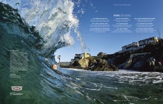 on the cover
L.A.-based photographer Joe
Schmelzer shot Oscar-nominated
costume designer Michael
Wilkinson (“From the Feet Up”)
at Hargate’s Costumes in West
Hollywood. “I didn’t know if I was
going to be met with a Hollywood-
attitude type or not,” Schmelzer
says. “But luckily, Michael turned
out to be fun, energetic, and with
a personality as charming as his
amazing costumes and designs.”
Schmelzer’s work has appeared in
Architectural Digest, Elle Decor
and Vogue UK.
This page
Photography by
Sean Hunter Brown.
visions: THE features
30 // FROM THE FEET UP
American Hustle and Man of Steel
costume whiz Michael Wilkinson
38 // LOW COUNTRY HIGH
The next-generation Escalade, ready
for its close-up in the New South
44 // Chairman of the Board
Big wave surf legend Laird Hamilton
on the ride of his life
48 // IN THE HEIGHTS
Starchitects reach toward the
heavens in Shanghai
54 // GOOD BUILDS
Furniture designers Hellman-Chang
on the world's Brooklynization
62 // SOFT WIRED
With the Valley so yesterday,
tomorrow's tech giants hit the beach
68 // LIKE GLISTENING SCULPTURE
A prodigy photographer shoots
inside the barrel in SoCal
73 // AUSTIN'S Top CHEFS
Four big-name chefs turn up the
heat in brand-new venues
78 // WHAT COMES AROUND
In Rome, a private/public partnership
restores the Colosseum's glory
T a b l e o f c o n t e n t s
3 Summer 2014
 