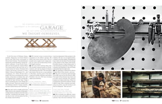 garage
we taught ourselves.
W e sta rt e d u s i n g wo o dwo r k i n g
W e g ot s o m e o l d wo o dwo r k i n g b o o ks.
eq u i p m e n t i n m y fat h e r ’ s 900
900
To tell the story of Hellman-Chang,
Cadillac Magazine recruited Robert
Brown and Todd Davis, principals of
Brown Davis Interiors: The establishment
design firm meets Brooklyn’s upstart fur-
niture craftsmen. It was Brown Davis,
after all, that brought the original Miami
Vice house back to life and went on to
create homes for former President Bill
Clinton and former Secretary of State
Hillary Clinton in Washington, D.C., and
Chappaqua, N.Y. When Brown Davis
began, they were reno­vating mid-century
homes, using them as design labs, and
then flipping them, reaping considerable
rewards for their 18-hour days. Today,
they’re wondering how a new design duo
makes its mark. These are excepts from
Dan Hellman and Eric Chang’s remarks,
as told to Robert Brown and Todd Davis.
Eric: Dan and I went to middle school and
high school in the suburbs of Maryland.
In high school we shared a lot of the same
interests—architecture and design—and
one day we said, ‘Let’s just jump into this,
let’s design some furniture.’
Dan: We started using woodworking
equipment in my father’s garage. My
father had some power tools, and we
bought some crappy wood, crappy pine.
We got some old woodworking books.
We taught ourselves.
Eric: We were both working other jobs.
Dan studied classical guitar at North-
western, and I got my degree in finance
and marketing from NYU. We went ahead
and rented a five-by-ten co-op workshop
in Brooklyn, sharing space with these
rough-and-tumble craft guys, back before
Brooklyn was cool. We were working
nights and weekends.
///// The Z pedestal table
was their first product.
Eric: A tremendous amount of research
went into placement of the product in the
industry. We saw a lot of opportunities,
coming in from the outside. Everything has
been really well calculated, from the design
of the product to the design of the brand.
Brooklyn became a huge selling point. It
was becoming an epicenter of design and
everyone was flocking to it. But we’d been
entrenched there for eight years.
Dan: We submitted Z Pedestal for Interior
Design’s Best of Year awards—and won.
Eric: We were in business approximately
from 2005, and we won the award in 2006.
The heads of the industry were there and
we didn’t know anybody. We certainly
looked out of place at the time. When we
accepted the award from {Interior Design
editor] Cindy Allen, everyone was snap-
ping our picture, and she leaned in and
kind of whispered, “Who are you?”
///// But she said it more
colorfully. HELLMAN AND
CHANG were 24 at the time.
Eric: We’re actually very different, which
is why we work well together as business
partners. Dan is far more technical—he’s
ABOVE: it takes more than 100 hours to
create the z quad dining table, the
biggest extension of the firm's iconic z
pedestal table. opposite page: even as
demand grows, all the furniture
remains meticulously handcrafted in
their brooklyn studio.
56 Summer 2014 57 Summer 2014
 