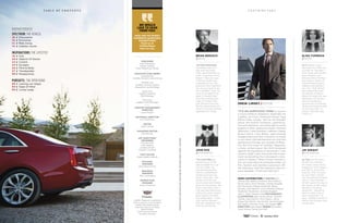 T a b l e o f C o n t e n t s
we would
love to hear
from you!
How are we doing?
Comments,questions,
suggestions?
Email us at:
CadillacMag@
lowe-ce.com.
Publisher
Uwe Ellinghaus
Global Cadillac
Chief Marketing Officer
Associate Publishers
Craig Bierley
Cadillac Director–Advertising
Melody Lee
Cadillac Director–Brand
Reputation and Strategy
Yanlin Sun
Cadillac Digital &
CRM Manager
Julie Flynn
Cadillac CRM Manager
content engagement
Director
Laura Rogers
Editorial Director
Dan Grantham
Editor
Drew Limsky
Managing Editor
Ron Bernas
Art Directors/
Designers
Cassidy Zobl
John Kalmar
Joseph Ferraro
Grayson Cardinell
Copy Editor
Sheila Walsh Dettloff
Account
Manager
Eliza Nascimento
Program
Manager
Mary Carlington
Production
Manager
Susan Osterrout
Cadillac Magazine is published
twice a year by Lowe Campbell
Ewald, 2000 Brush Street,
Suite 601, Detroit, MI 48226
586.574.3400
©2014 General Motors.
All rights reserved.
departments
spectrum: THE VEHICLE
08	//	 Discoveries
10	//	 Exclusives
12	//	 Ride Along
14	//	 Cadillac Voices
inspirations: THE LIFESTYLE
1 8	//	 Arts
20	//	 Objects Of Desire
22	//	 Cuisine
24	//	 Escapes
26	//	 Mind & Body
27	//	 Trendspotter
96	//	 Perspectives
pUrsuits: THE open ROAD
86	//	 Leaving Las Vegas
94	//	 State Of Mind
95	//	 Living Large
oppositepage:TomRocheandChrisOsburn;thispage:DrewLimsky:JohnRoe
“After spending
the better part of a
day with big wave
rider Laird Hamilton to
write ‘Chairman of the
Board,’” Berusch says,
“nothing could have
prepared me for this
question from Hamilton:
‘So, do you want to go
for a paddle?’ Then we
took on an eight-foot
swell in Hanalei Bay.”
The Oahu-based pub-
lisher of Hawaii Polo
Life, Berusch has writ-
ten for Departures and
Town & Country and has
appeared on Today.
Brian Berusch
//writer
“to capture the
stylish luxury of the
new Escalade for ‘Low
Country High,’ we
scouted Savannah’s
narrow cobblestone
streets and lush city
parks,” Roe says. “We
spoke to locals and
found some half-hidden
gems for backdrops. We
shot in the early morn-
ings and late afternoons,
letting the silver exterior
glow against the dark,
lush landscapes.” A pre-
mier vehicle shooter,
Roe has worked for GQ
and Car and Driver.
John Roe
// photographer
In the last 20 years,
Wright has worked
for nearly every major
magazine, from Vogue,
and Men’s Journal to
Esquire, Town & Coun-
try and Men’s Health.
For the Hellman-Chang
story (“Good Builds”),
Wright spent the day in
the studio of the noted
Brooklyn furniture
designers. “Shooting
them in their suits in
their workplace,” he
says, “added a sense of
reality and fantasy that
converged.”
Jim Wright
//Photographer
As a former corre-
spondent for CNN and
a writer for The New
York Times and Condé
Nast Traveler, con-
tributor Elina Fuhrman
has made a career of
interviewing decision
makers and trendset-
ters. For “Soft Wired,”
she walked the boho
boardwalk of Silicon
Beach to meet the new
generation of techies,
who are building a
community of startups.
“Everyone believes that
it’s the next big L.A.
thing,” Fuhrman says.
“And it is.”
Elina Fuhrman
// writer
“It’s an auspicious thing to launch
a luxury lifestyle magazine, especially for
Cadillac, an iconic American brand,” says
Editor Drew Limsky. “But as we thought
about the brand’s boldness, sophistica-
tion and optimism, and were able to enlist
leaders in their respective fields—Michael
Wilkinson, Laird Hamilton, Hellman Chang,
Brown Davis, Yves Béhar, Jean-George
Vongerichten and Tom Colicchio—to share
in our vision, the task became not only less
daunting by the day, but actually thrilling.”
For the first issue of Cadillac Magazine,
Limsky writes about the 2015 Escalade
against the backdrop of Savannah (“Low
Country High”) and chronicles the excite-
ment surrounding the Colosseum’s reno-
vation in Rome (“What Comes Around”).
For our cover story, he compares notes—on
film, fashion and Jennifer Lawrence’s off-
set clowning—with the industry’s top cos-
tume designer (“From the Feet Up”).
Drew Limsky// Editor
MORE CONTRIBUTORS // WRITING Riki
Altman-Yee, Rebecca Antioco, Becca Blond,
Brown Davis, Simon Brooke, Charles Desselle,
Ron Gluckman, Margie Goldsmith, Becca
Hensley, John Newton, Larry Olmsted, Edward
Readicker-Henderson, Amanda Ruggeri,
John L. Stein, Phoebe Tully PHOTOGRAPHY/
ILLUSTRATION Sean Hunter Brown, Jennifer
Cawley, Jody Horton, Chris Osburn, Jenny
Risher, Roy Ritchie, Tom Roche, Joe Schmelzer,
Neil Tasker, Giovanni Troilo, Joe Vaughn ART
DIRECTION Lewis Baker DESIGN Ed Andres,
Jason Krauss, Tamra Ann Rolf
T a b l e o f c o n t e n t s C o n t r i b u t o r s
5 Summer 2014
 