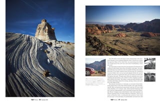 The ATS feels at one with these roads, sticking fast to the pave-
ment (thanks to the available Magnetic Ride Control) as it snakes
through the Valley of Fire State Park, one astounding view falling
out of sight just as the next one, even more breathtaking, comes
into view.
The park gets its name from the red sandstone formed from the
shifting of sand dunes more than 150 million years ago. The pres-
ent landscape was created by years of complex faulting and erosion.
Whereas in Las Vegas artifacts from 20 years ago are considered
museum fodder, here rock art and petroglyphs left by the ancient
people who have occupied the land can be found at several sites
throughout the park. Though many hikes are available here, as are
camping and picnicking, I am content to drive, stopping occasion-
ally to drink in the views. The visitors’ center provides travelers with
excellent information about the ecology, geology, history and activi-
ties in the Valley of Fire.
My ultimate destination is Amangiri, an exclusive desert hide-
away tucked away on the Utah-Arizona border a few miles off High-
way 89. After an impressively long stretch, both the ATS and I need
some refueling. In St. George, Utah, where the Red Obsession ATS
and I hole up, appropriately, at the stunningly situated Red Moun-
tain Resort, I happen upon artist Bonnie Cazier and musician Lori
Silcher enjoying lunch at Irmita’s Mexican restaurant. They are en
route to Kayenta, Utah, a community just outside of town, built
30 years ago on the principles of sustainability and harmony with
top: this unassuming spot in the
middle of the desert is a place to
rejuvenate the soul. above: taking
in the sights. Right: At Red Mountain
Inn, the stark beauty refreshes.
opposite page: Outside Amangiri the
scenery is awe-inspiring.
90 Summer 2014 91 Summer 2014
 