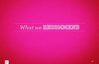 What we RECOMMEND
43
 