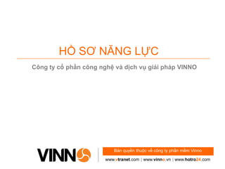 Bản quyền thuộc về công ty phần mềm Vinno
HỒ SƠ NĂNG LỰC
www.vtranet.com | www.vinno.vn | www.hotro24.com
Công ty cổ phần công nghệ và dịch vụ giải pháp VINNO
 