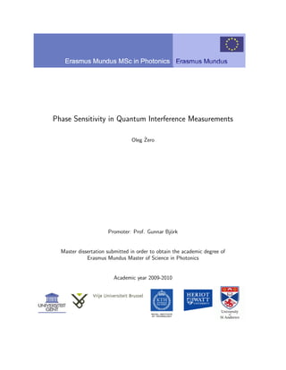 Phase Sensitivity in Quantum Interference Measurements
Oleg ˙Zero
Promoter: Prof. Gunnar Bj¨ork
Master dissertation submitted in order to obtain the academic degree of
Erasmus Mundus Master of Science in Photonics
Academic year 2009-2010
 