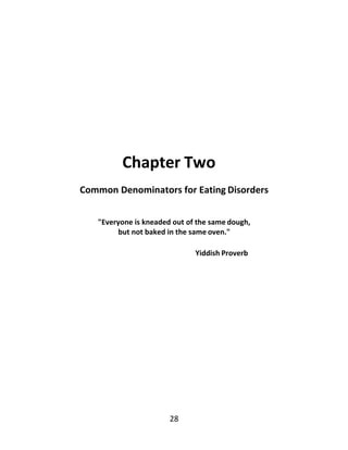 28
Chapter Two
Common Denominators for Eating Disorders
"Everyone is kneaded out of the same dough,
but not baked in the same oven."
Yiddish Proverb
 