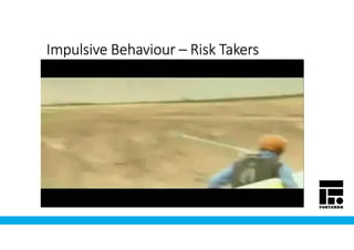 Impulsive BehaviourImpulsive BehaviourImpulsive BehaviourImpulsive Behaviour –––– Risk TakersRisk TakersRisk TakersRisk Takers
 