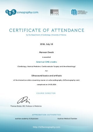2016, July 18
Marwan Dweik
is awarded
External CME credits
(Cardiology, Internal Medicine, Cardiovascular Surgery and Anesthesiology)
for
Ultrasound basics and artifacts
of the interactive online eLearning course on echocardiography (123sonography.com)
completed on 14.05.2016
 