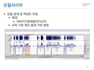 운율처리부 
운율 경계 및 액센트 추정 
예제 
아버지가방에들어가신다. 
규칙 기반 혹은 통계 기반 방법 
30  