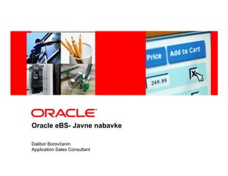 <Insert Picture Here>




Oracle eBS- Javne nabavke

Dalibor Borovčanin
Application Sales Consultant
 