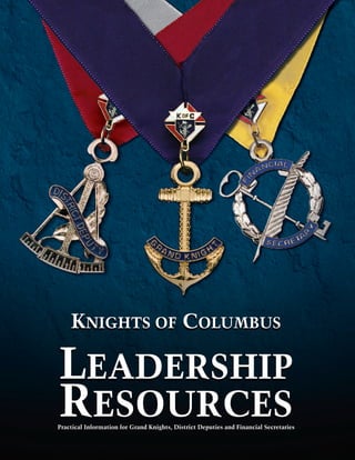KNIGHTS OF COLUMBUS
LEADERSHIP
RESOURCESPractical Information for Grand Knights, District Deputies and Financial Secretaries
 