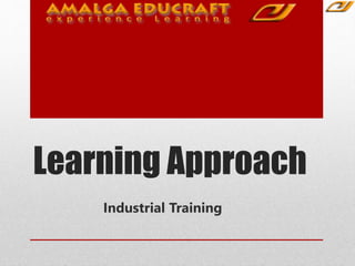 Learning Approach
Industrial Training
 