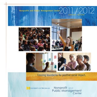 2011/2012Nonprofit and Public Management Center
a n n u a l r e p o r t
Crossing boundaries for positive social impact.
 