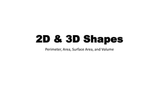 2D & 3D Shapes
Perimeter, Area, Surface Area, and Volume
 