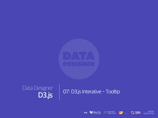 Data Designer
D3.js
07: D3.js Interative - Tooltip
 