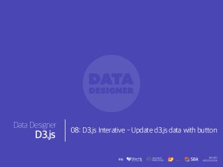 Data Designer
D3.js
08: D3.js Interative - Update d3.js data with button
 