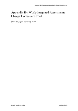 Appendix E4: Work-integrated Assessment: Change Continuum Tool
Richard Osborne / PhD Thesis page 467 of 525
Appendix E4: Work-integrated Assessment:
Change Continuum Tool
[Note: This page is intentionally blank]
 