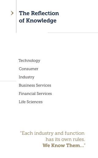 The Reflection 
of Knowledge 
“Each industry and function 
has its own rules. 
We Know Them…” 
Technology 
Consumer 
Industry 
Business Services 
Financial Services 
Life Sciences  