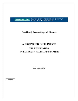 BA (Hons) Accounting and Finance
A PROPOSED OUTLINE OF
THE DISSERTATION
- PRELIMINARY PAGES AND CHAPTERS
Word count: 12 317
Title page
 
