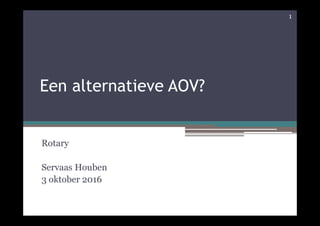 Een alternatieve AOV?
Rotary
Servaas Houben
3 oktober 2016
1
 