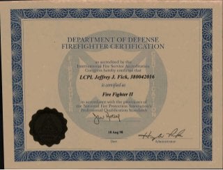 NT (-). .` DE, FENSE
FIDR CER 11 -11(7ATION
as accredited by the..
nternatioi.lal Fire Service Accreditation
Congress hereby confirnis that
LCPL Jeffrey J. Fick, 380042016
in acc()rcla -nce with the pr()visions of
the ILit is>>ial Fire Protection Ass()ciati(m
1)1()fcssional Qualification StatIchir(1
 