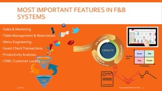 MOST IMPORTANT FEATURES IN F&B
SYSTEMS
Sales & Marketing
Table Management & Reservation.
Menu Engineering.
Guest CheckTransactions.
Productivity Analyses
CRM / Customer Loyalty
04-Oct-15 Prepared By Mohamed Helal 3
 