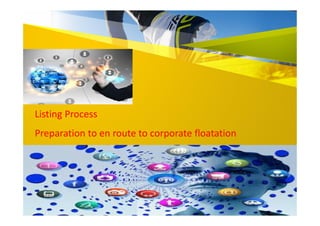 Listing Process
Preparation to en route to corporate floatation
 