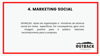 4. MARKETING SOCIAL
DEFINIÇÃO: Apoio da organização a iniciativas de alcance
social em áreas específicas. Por consequência, gera uma
imagem positiva para o público. Ademais,
reconhecimento para a empresa.
 