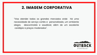 2. IMAGEM CORPORATIVA
“Visa atender todos os grandes mercados onde há uma
necessidade de serviço cortês e personalizado, um ambiente
alegre, descontraído e saudável, além de um excelente
cardápio a preços moderados”.
 