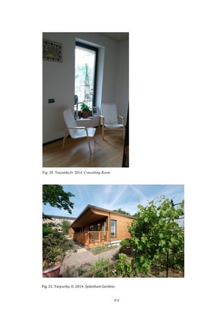   53	
   	
  
Fig. 20. Tasyurdu,O. 2014. Consulting Room
Fig.	
  21.	
  Tasyurdu,	
  O.	
  2014.	
  Sydenham	
  Gardens	
  
 