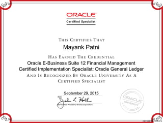 Mayank Patni
Oracle E-Business Suite 12 Financial Management
Certified Implementation Specialist: Oracle General Ledger
September 29, 2015
236740681EBS12GLOPN
 