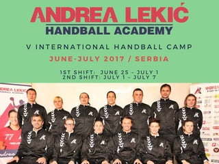 V INTERNATIONAL HANDBALL CAMP
JUNE- JULY 2017 / SERBIA
1ST SHIFT: JUNE 25 – JULY 1
2ND SHIFT: JULY 1 – JULY 7
 
