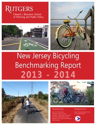 1
New Jersey Bicycling
Benchmarking Report
2013 - 2014
Prepared for :
Alan M. Voorhees
Transportation Center
Edward J. Bloustein School of
Planning and Public Policy
Rutgers, The State University of
New Jersey
Prepared by :
New Jersey Department
of Transportation
 