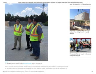 1/18/2017 Georgia Producers Host Congressman, Discuss Infrastructure| Concrete Producer | Associations, Rob Woodall, Georgia Ready Mixed Concrete Association , Georgia
http://www.theconcreteproducer.com/business/georgia-producers-host-congressman-discuss-infrastructure_o 2/7
Early in his tenure with the committee, Woodall made a commitment that Congress would pass a long-term transportation funding
bill. He stayed true to this commitment by helping pass the Fixing America’s Surface Transportation (FAST) Act last December. This
GRMCA
U.S. Rep. Rob Woodall (left) tours the Thomas Concrete plant in Doraville, Ga.
Lean Manufacturing in Precast Concrete
Caltrans Has Bridge Rebuilt in Just 2
Months
The Most Inﬂuential People in Concrete
Production in 2016
 