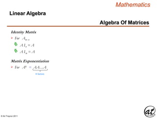 © Art Traynor 2011
Mathematics
Algebra Of Matrices
Linear Algebra
Identity Matrix
For Amx n

A In = A
A Im = A
Matrix Exponentiation
For Ak = AA…A
K factors
 