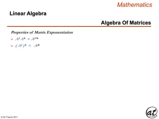 © Art Traynor 2011
Mathematics
Algebra Of Matrices
Linear Algebra
Properties of Matrix Exponentiation
Aj Ak = Aj+k
( Aj ) k = Ajk
 